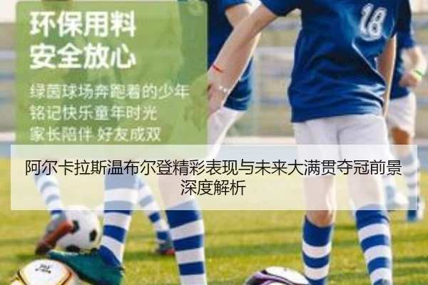 阿尔卡拉斯温布尔登精彩表现与未来大满贯夺冠前景深度解析 - NANGONG SPORTS